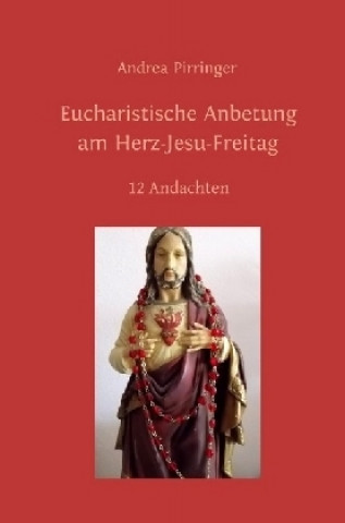 Kniha Eucharistische Anbetung am Herz-Jesu-Freitag Andrea Pirringer
