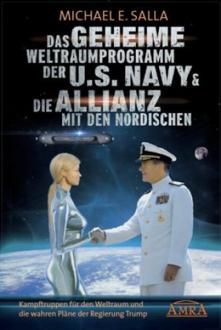 Könyv Das Geheime Weltraumprogramm der U.S. Navy & Die Allianz mit den Nordischen Michael E. Salla