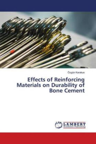Knjiga Effects of Reinforcing Materials on Durability of Bone Cement Özgün Karakus