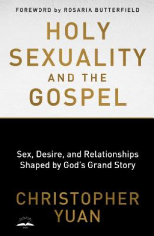 Kniha Holy Sexuality and the Gospel: Sex, Desire, and Relationship Christopher Yuan