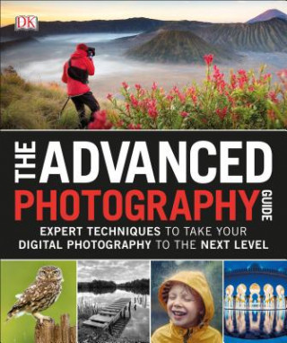 Kniha The Advanced Photography Guide: Expert Techniques to Take Your Digital Photography to the Next Level DK