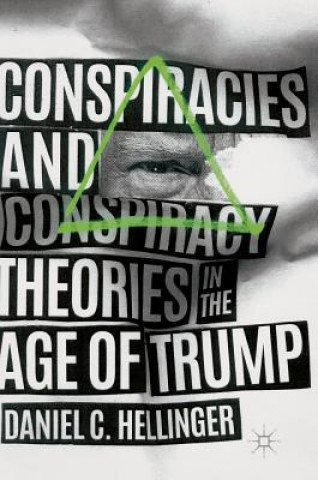 Könyv Conspiracies and Conspiracy Theories in the Age of Trump Daniel C. Hellinger