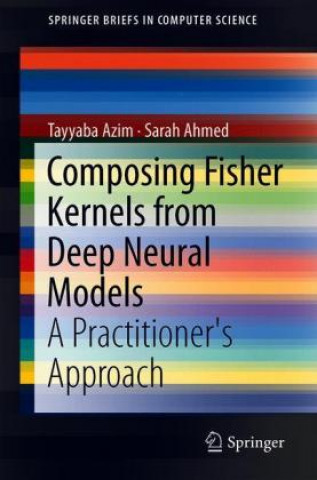 Kniha Composing Fisher Kernels from Deep Neural Models Tayyaba Azim