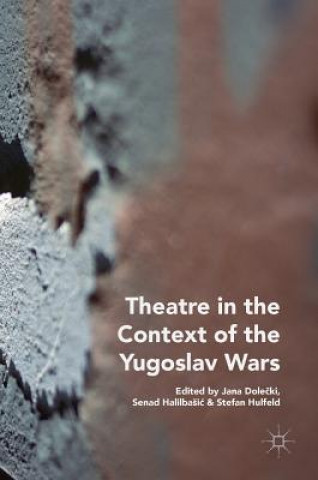 Könyv Theatre in the Context of the Yugoslav Wars Jana Dolecki