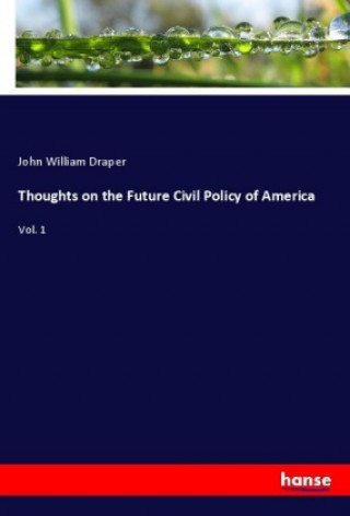 Kniha Thoughts on the Future Civil Policy of America John William Draper