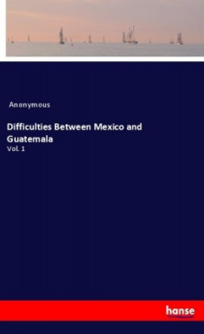 Knjiga Difficulties Between Mexico and Guatemala Anonym