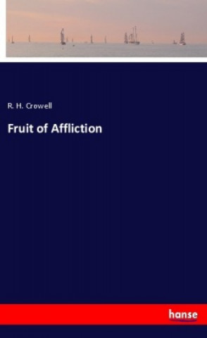 Könyv Fruit of Affliction R. H. Crowell