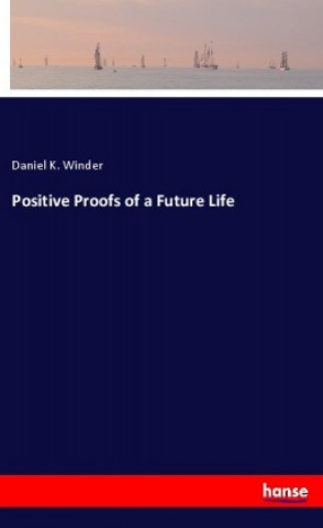 Kniha Positive Proofs of a Future Life Daniel K. Winder