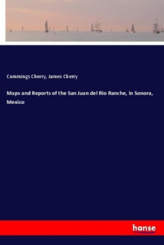 Kniha Maps and Reports of the San Juan del Rio Ranche, in Sonora, Mexico Cummings Cherry