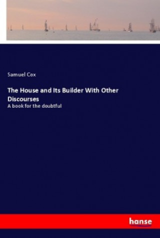 Kniha The House and Its Builder With Other Discourses Samuel Cox