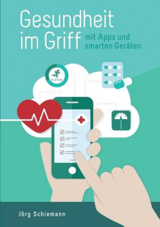 Książka Gesundheit im Griff - mit Apps und smarten Geraten Jörg Schiemann