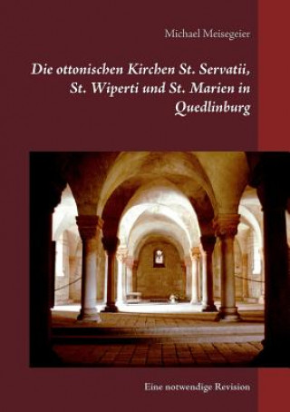 Könyv ottonischen Kirchen St. Servatii, St. Wiperti und St. Marien in Quedlinburg Michael Meisegeier