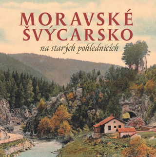 Książka Moravské Švýcarsko na starých pohlednicích Milan Sýkora
