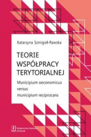 Книга Teorie współpracy terytorialnej Szmigiel-Rawska Katarzyna