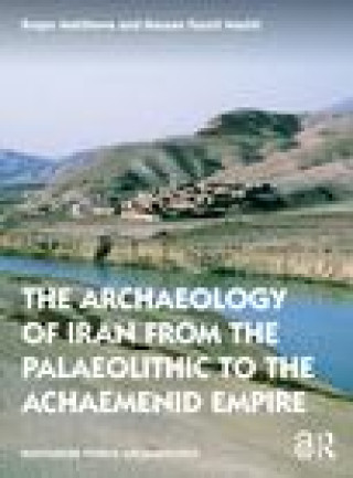 Knjiga Archaeology of Iran from the Palaeolithic to the Achaemenid Empire Roger Matthews