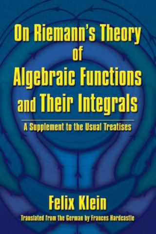 Book On Riemann's Theory of Algebraic Functions and Their Integrals Felix Klein