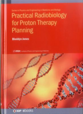 Książka Practical Radiobiology for Proton Therapy Planning Bleddyn (The University of Oxford) Jones