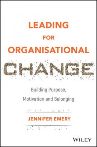 Книга Leading for Organisational Change - Building Purpose, motivation and belonging Jennifer Emery
