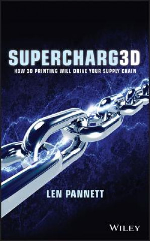 Knjiga Supercharg3d - How 3D Printing Will Drive Your Supply Chain Len Pannett