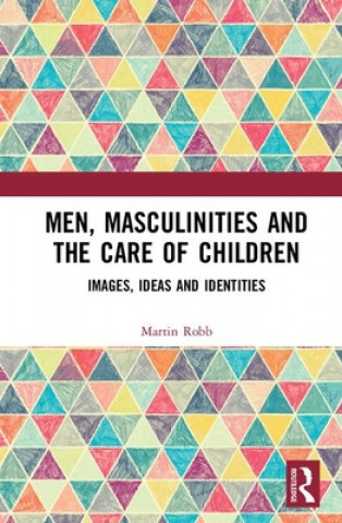 Knjiga Men, Masculinities and the Care of Children Martin Robb