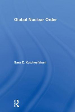 Knjiga Global Nuclear Order Sara Z. Kutchesfahani