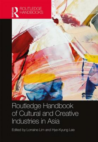 Kniha Routledge Handbook of Cultural and Creative Industries in Asia 