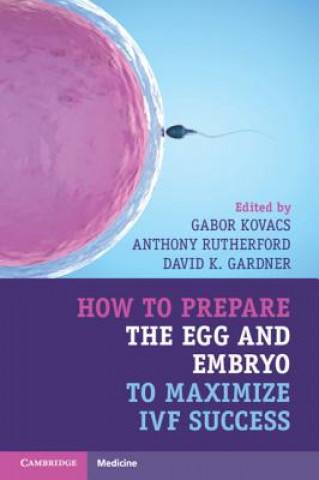 Könyv How to Prepare the Egg and Embryo to Maximize IVF Success Gabor Kovacs