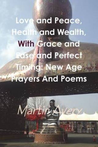 Kniha Love and Peace, Health and Wealth, With Grace and Ease and Perfect Timing MARTIN AVERY