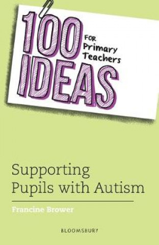 Kniha 100 Ideas for Primary Teachers: Supporting Pupils with Autism Francine Brower