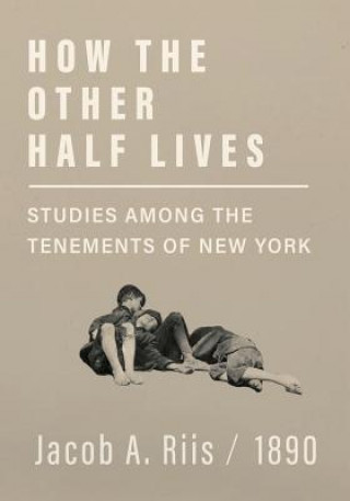 Книга How the Other Half Lives - Studies Among the Tenements of New York JACOB A. RIIS