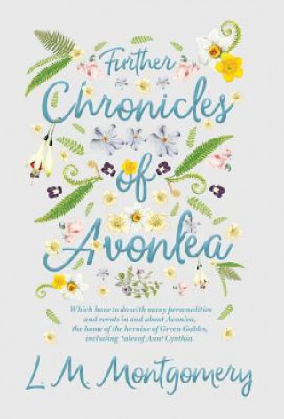 Könyv Further Chronicles of Avonlea - Which Have To Do With Many Personalities And Events In And About Avonlea, The Home Of The Heroine Of Green Gables, Inc L M Montgomery