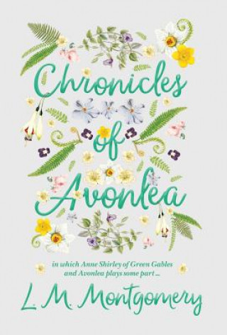 Carte Chronicles of Avonlea, in Which Anne Shirley of Green Gables and Avonlea Plays Some Part .. L M Montgomery