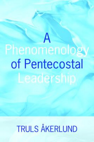 Kniha Phenomenology of Pentecostal Leadership TRULS AKERLUND