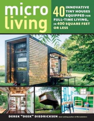 Kniha Micro Living: 40 Innovative Tiny Houses Equipped for Full-Time Living, in 400 Square Feet or Less DEREK DIEDRICKSEN