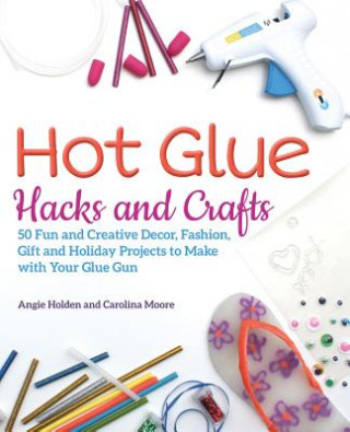 Livre Hot Glue Hacks And Crafts Angie Holden