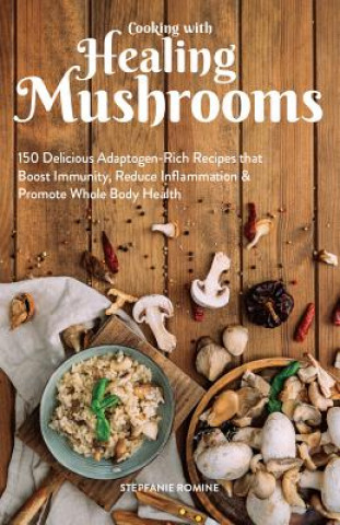 Kniha Cooking With Healing Mushrooms Stepfanie Romine