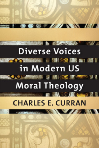 Kniha Diverse Voices in Modern US Moral Theology Charles E. Curran