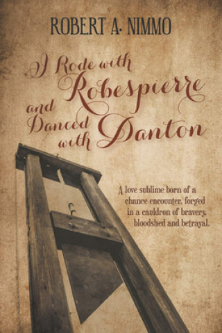 Kniha I Rode with Robespierre and Danced with Danton ROBERT A. NIMMO