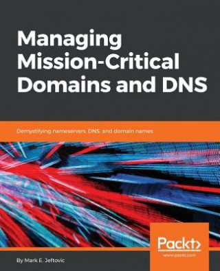 Kniha Managing Mission - Critical Domains and DNS Mark Jeftovic