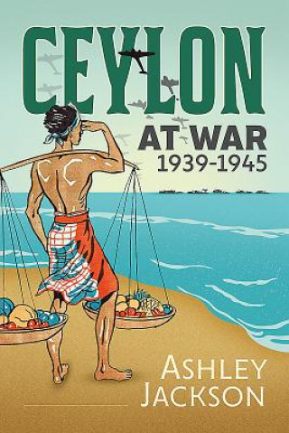 Knjiga Ceylon at War, 1939-1945 Ashley Jackson