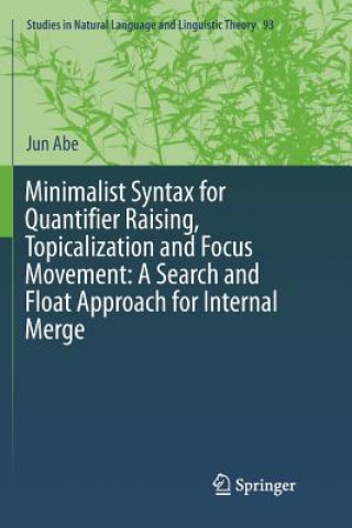 Książka Minimalist Syntax for Quantifier Raising, Topicalization and Focus Movement: A Search and Float Approach for Internal Merge JUN ABE