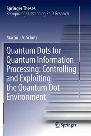 Książka Quantum Dots for Quantum Information Processing: Controlling and Exploiting the Quantum Dot Environment MARTIN J. A. SCH TZ