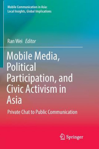 Kniha Mobile Media, Political Participation, and Civic Activism in Asia RAN WEI