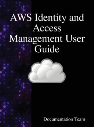 Kniha AWS Identity and Access Management User Guide DOCUMENTATION TEAM