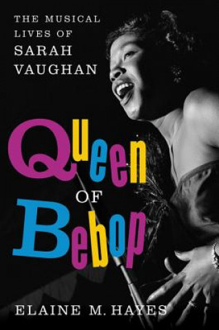 Könyv Queen of Bebop: The Musical Lives of Sarah Vaughan Elaine M Hayes