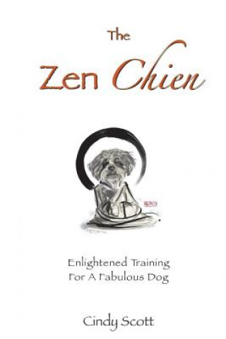 Kniha The Zen Chien: Enlightened Training For A Fabulous Dog Cindy Scott