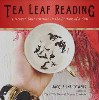 Könyv Tea Leaf Reading: Discover Your Fortune in the Bottom of a Cup Jacqueline Towers