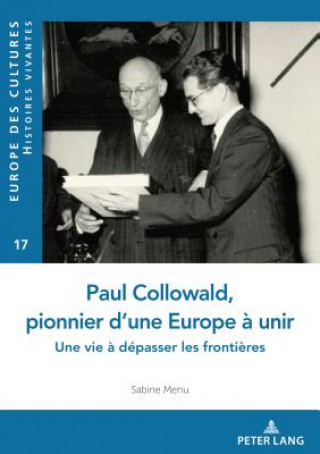 Book Paul Collowald, pionnier d'une Europe a unir; Une vie a depasser les frontieres Sabine Menu