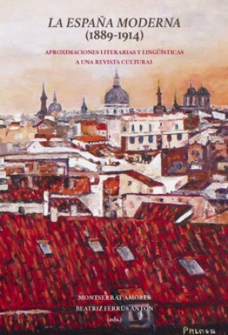 Könyv La Espa?a Moderna (1889-1914) : aproximaciones literarias y lingüísticas a una revista cultural Montserrat Amores