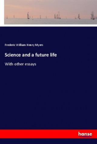 Könyv Science and a future life Frederic William Henry Myers